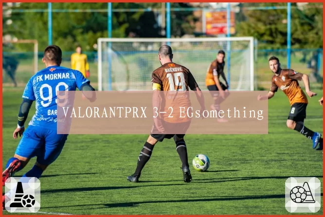 VALORANTPRX 3-2 EGsomething