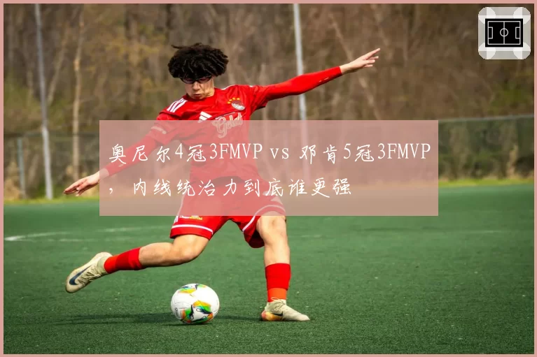 奥尼尔4冠3FMVP vs 邓肯5冠3FMVP，内线统治力到底谁更强