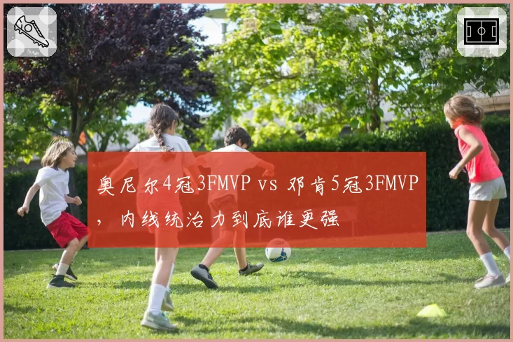 奥尼尔4冠3FMVP vs 邓肯5冠3FMVP，内线统治力到底谁更强