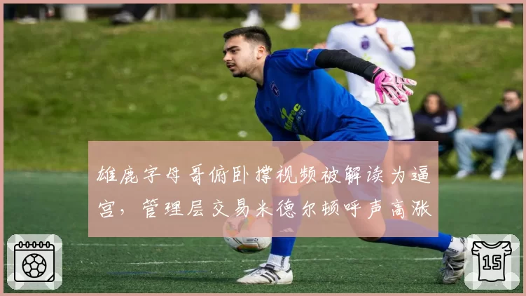 雄鹿字母哥俯卧撑视频被解读为逼宫,管理层交易米德尔顿呼声高涨